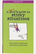A Smart Girl's Guide To Sticky Situations: How To Tackle Tricky, Icky Problems And Tough Times.