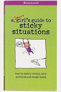 A Smart Girl's Guide To Sticky Situations: How To Tackle Tricky, Icky Problems And Tough Times. A Smart Girl's Guide To Sticky Situations: How To Tackle Tricky, Icky Problems And Tough Times.
