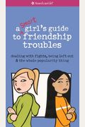 A Smart Girl's Guide To Friendship Troubles: Dealing With Fights, Being Left Out & The Whole Popularity Thing