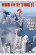 Where Did The Towers Go?: Evidence Of Directed Free-Energy Technology On 9/11