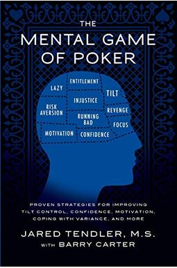 The Mental Game Of Poker: Proven Strategies For Improving Tilt Control, Confidence, Motivation, Coping With Variance, And More