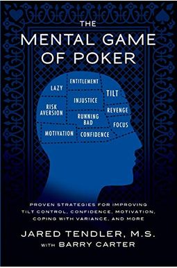 The Mental Game Of Poker: Proven Strategies For Improving Tilt Control, Confidence, Motivation, Coping With Variance, And More The Mental Game Of Poker: Proven Strategies For Improving Tilt Control, Confidence, Motivation, Coping With Variance, And More