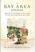 The Bay Area Forager: Your Guide To Edible Wild Plants Of The San Francisco Bay Area