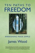 Ten Paths To Freedom: Awakening Made Simple
