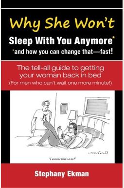 Why She Won't Sleep With You Anymore*: *And How You Can Change That-Fast! Why She Won't Sleep With You Anymore*: *And How You Can Change That-Fast!