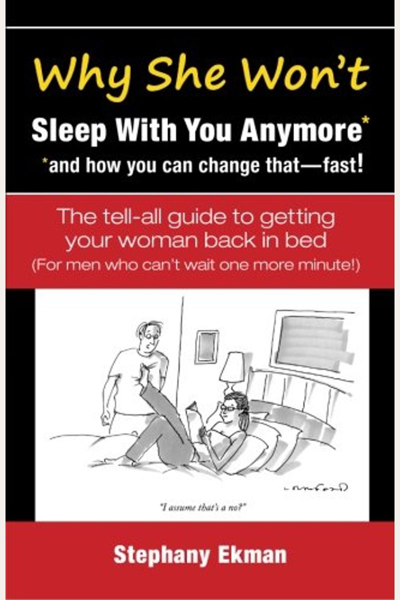 Why She Won't Sleep With You Anymore*: *And How You Can Change That-Fast!