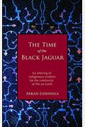 The Time Of The Black Jaguar: An Offering Of Indigenous Wisdom For The Continuity Of Life On Earth