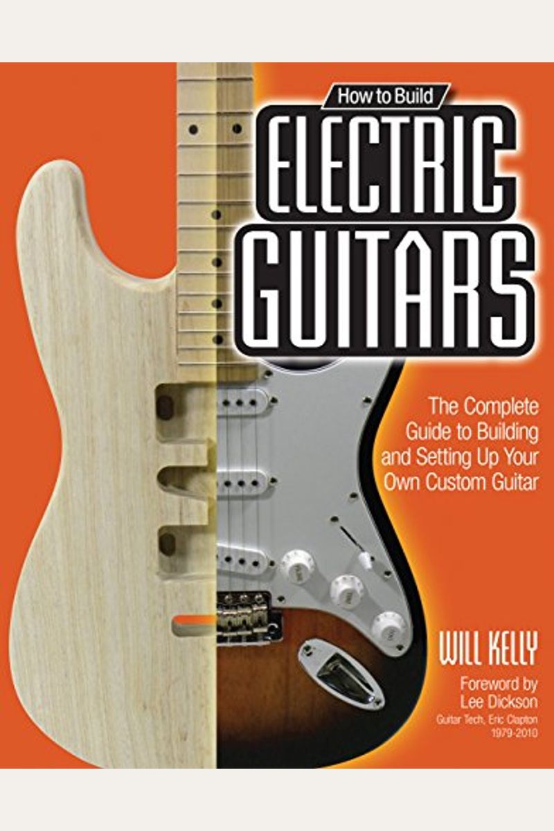 Buy How To Build Electric Guitars The Complete Guide To Building And