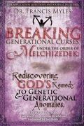 Breaking Generational Curses Under the Order of Melchizedek: God's Remedy to Generational and Genetic Anomalies