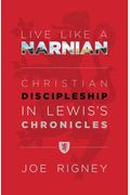 Live Like A Narnian: Christian Discipleship In Lewis's Chronicles