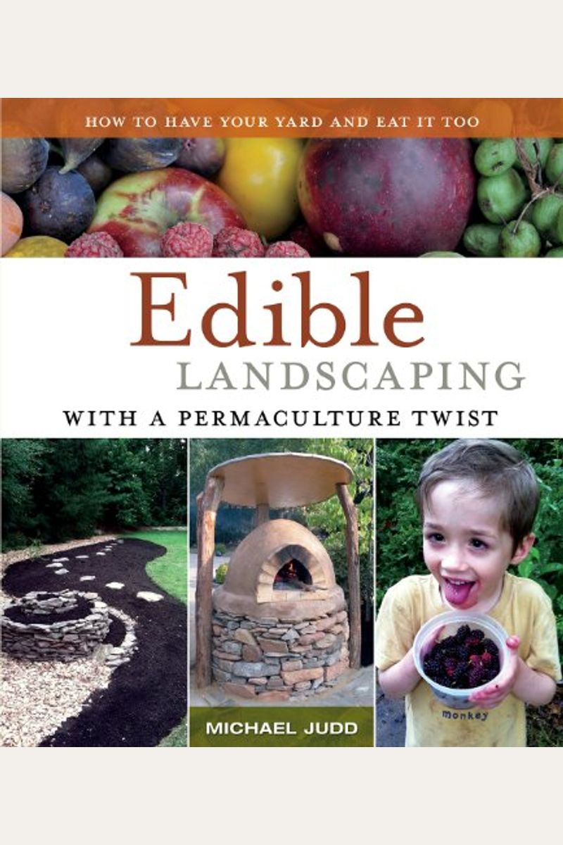 Edible Landscaping With A Permaculture Twist: How To Have Your Yard And Eat It Too