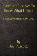 Everyone Deserves To Know What I Think: Collected Writings, 2003 - 2013