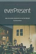 Everpresent: How The Gospel Relocates Us In The Present