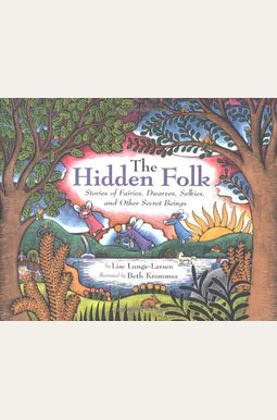 The Hidden Folk: Stories Of Fairies, Dwarves, Selkies, And Other Secret Beings