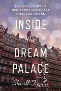 Inside The Dream Palace: The Life And Times Of New York's Legendary Chelsea Hotel