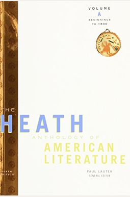 The Heath Anthology Of American Literature: Volume A: Beginnings To 1800 The Heath Anthology Of American Literature: Volume A: Beginnings To 1800
