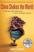 China Shakes The World: A Titan's Rise And Troubled Future--And The Challenge For America