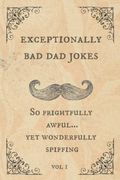 Exceptionally Bad Dad Jokes So Frightfully Awful Yet Wonderfully Spiffing