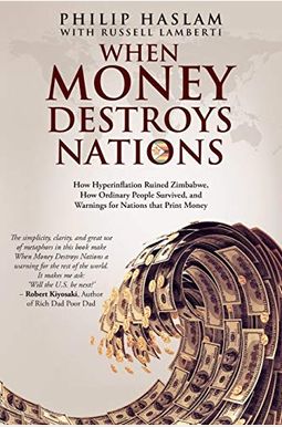 When Money Destroys Nations: How Hyperinflation Ruined Zimbabwe, How Ordinary People Survived, and Warnings for Nations that Print Money When Money Destroys Nations: How Hyperinflation Ruined Zimbabwe, How Ordinary People Survived, and Warnings for Nations that Print Money