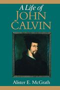 A Life Of John Calvin: A Study In The Shaping Of Western Culture
