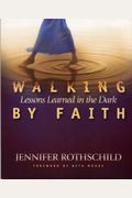 Walking By Faith: Lessons Learned In The Dark