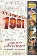 Flashback to 1951 - A Time Traveler's Guide: Celebrating the people, places, politics and pleasures that made 1951 a very special year. Perfect birthd