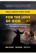 For the Love of God: How the church is better and worse than you ever imagined: Small-group study guide