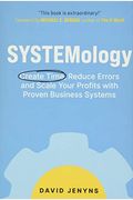 Systemology: Create Time, Reduce Errors And Scale Your Profits With Proven Business Systems