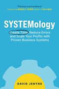 Systemology: Create Time, Reduce Errors And Scale Your Profits With Proven Business Systems