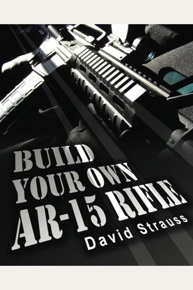 Buy Build Your Own Ar15 Rifle In Less Than 3 Hours You Too, Can Build Your Own Fully