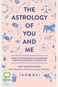 The Astrology Of You And Me: How To Understand And Improve Every Relationship In Your Life
