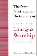 The New Westminster Dictionary Of Liturgy And Worship