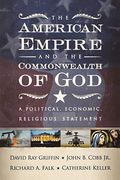 The American Empire And The Commonwealth Of God: A Political, Economic, Religious Statement