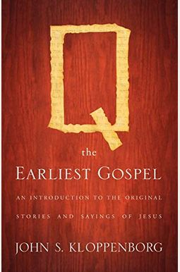 Q, the Earliest Gospel: An Introduction to the Original Stories and Sayings of Jesus