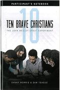 Ten Brave Christians The John Wesley Great Experiment  Participants Notebook