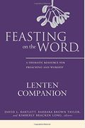Feasting On The Word Lenten Companion: A Thematic Resource For Preaching And Worship