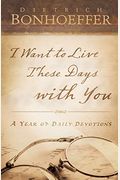 I Want To Live These Days With You: A Year Of Daily Devotions