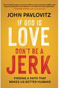 If God Is Love, Don't Be a Jerk: Finding a Faith That Makes Us Better Humans