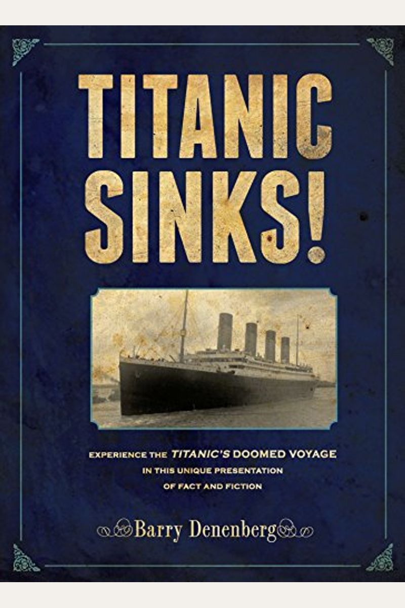 Titanic Sinks!: Experience The Titanic's Doomed Voyage In This Unique Presentation Of Fact Andfi Ction