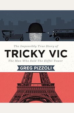 Tricky Vic: The Impossibly True Story Of The Man Who Sold The Eiffel Tower Tricky Vic: The Impossibly True Story Of The Man Who Sold The Eiffel Tower