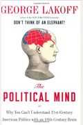 The Political Mind: Why You Can't Understand 21st-Century American Politics With An 18th-Century Brain
