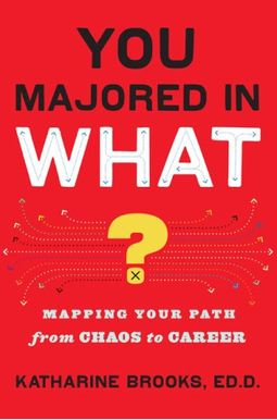 You Majored In What?: Mapping Your Path From Chaos To Career You Majored In What?: Mapping Your Path From Chaos To Career