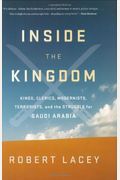 Inside The Kingdom: Kings, Clerics, Modernists, Terrorists, And The Struggle For Saudi Arabia