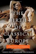 The Birth Of Classical Europe: A History From Troy To Augustine