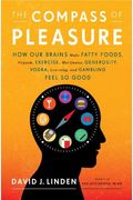 The Compass of Pleasure: How Our Brains Make Fatty Foods, Orgasm, Exercise, Marijuana, Generosity, Vodka, Learning, and Gambling Feel So Good
