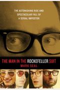 The Man In The Rockefeller Suit: The Astonishing Rise And Spectacular Fall Of A Serial Imposter