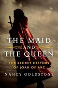 The Maid And The Queen: The Secret History Of Joan Of Arc