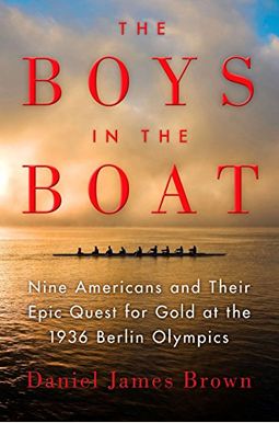 The Boys in the Boat: Nine Americans and Their Epic Quest for Gold at the 1936 Berlin Olympics The Boys in the Boat: Nine Americans and Their Epic Quest for Gold at the 1936 Berlin Olympics