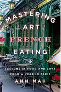 Mastering The Art Of French Eating: Lessons In Food And Love From A Year In Paris