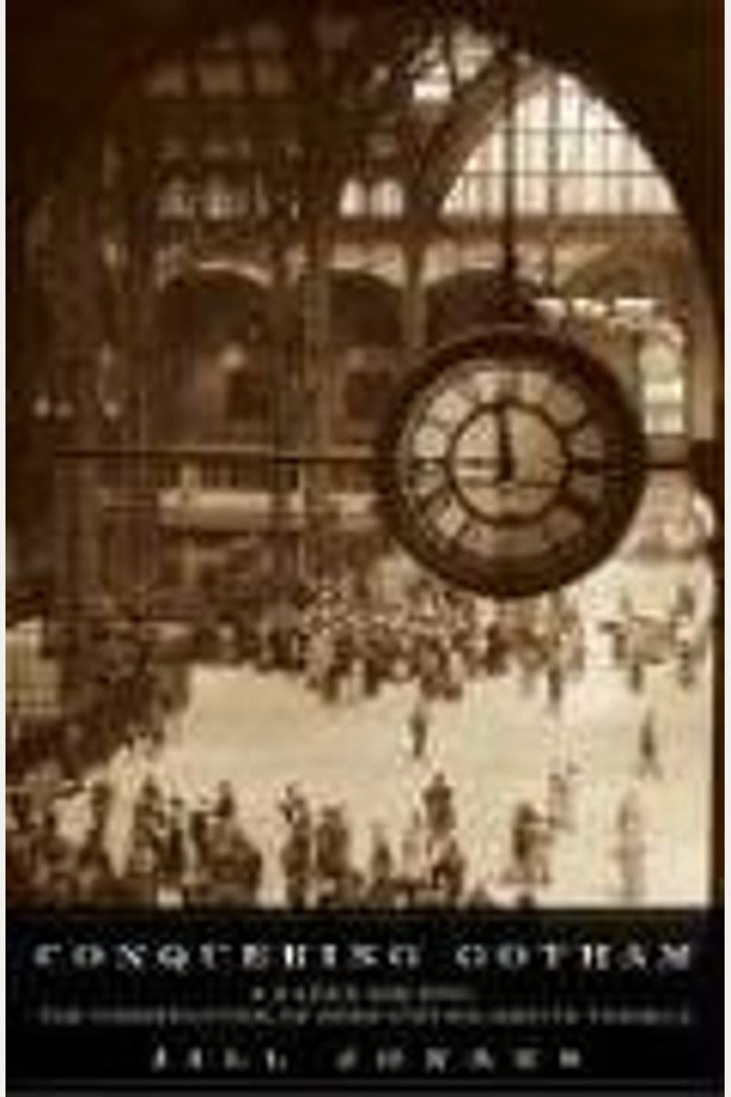Conquering Gotham: A Gilded Age Epic: The Construction Of Penn Station And Its Tunnels